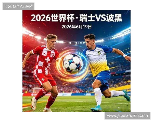 世界杯瑞士波黑比赛结果公布,比赛亮点与战术分析一览